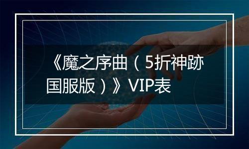 《魔之序曲（5折神跡国服版）》VIP表