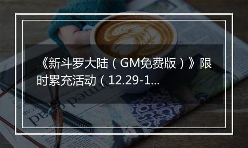 《新斗罗大陆（GM免费版）》限时累充活动（12.29-1.2）