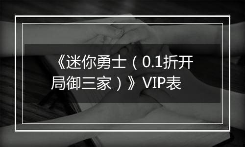 《迷你勇士（0.1折开局御三家）》VIP表