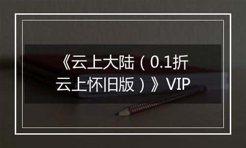 《云上大陆（0.1折云上怀旧版）》VIP
