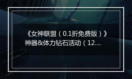 《女神联盟（0.1折免费版）》神器&体力钻石活动（12.27-12.29）