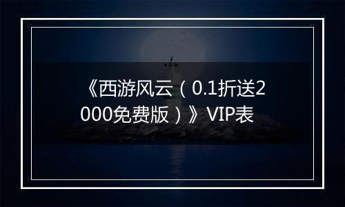 《西游风云（0.1折送2000免费版）》VIP表
