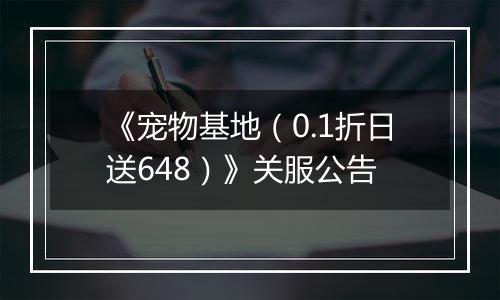 《宠物基地（0.1折日送648）》关服公告