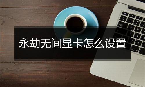 永劫无间显卡怎么设置