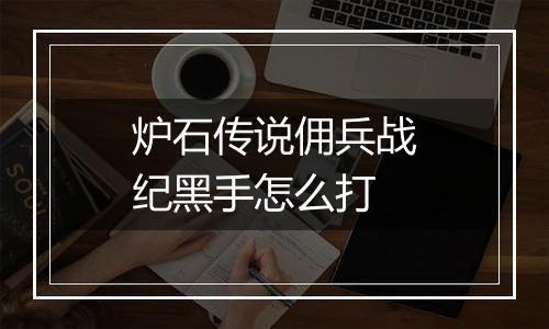 炉石传说佣兵战纪黑手怎么打