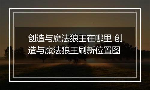 创造与魔法狼王在哪里 创造与魔法狼王刷新位置图