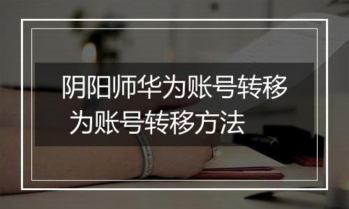 阴阳师华为账号转移 为账号转移方法