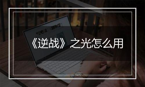 《逆战》之光怎么用