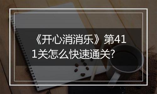 《开心消消乐》第411关怎么快速通关?