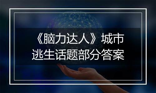 《脑力达人》城市逃生话题部分答案