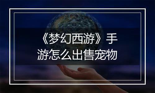 《梦幻西游》手游怎么出售宠物