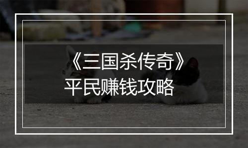 《三国杀传奇》平民赚钱攻略