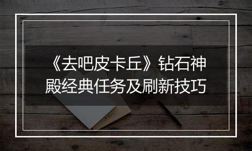 《去吧皮卡丘》钻石神殿经典任务及刷新技巧