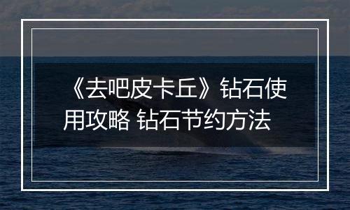 《去吧皮卡丘》钻石使用攻略 钻石节约方法