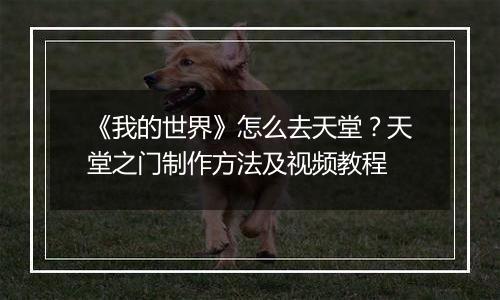 《我的世界》怎么去天堂？天堂之门制作方法及视频教程