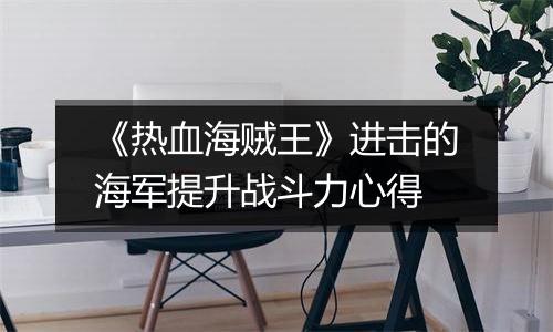 《热血海贼王》进击的海军提升战斗力心得