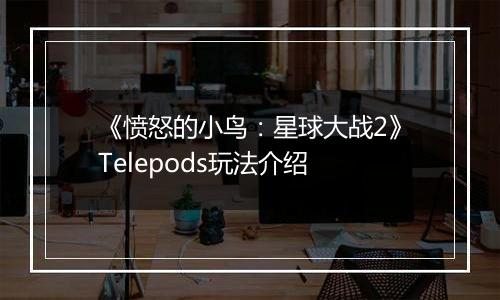 《愤怒的小鸟：星球大战2》Telepods玩法介绍