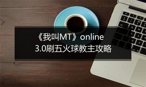 《我叫MT》online3.0刷五火球教主攻略