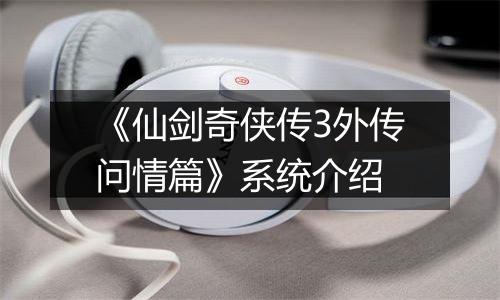 《仙剑奇侠传3外传问情篇》系统介绍