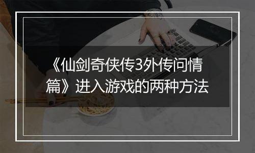 《仙剑奇侠传3外传问情篇》进入游戏的两种方法