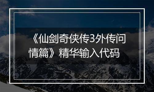 《仙剑奇侠传3外传问情篇》精华输入代码