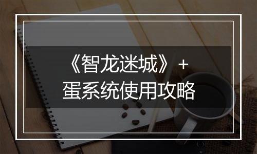 《智龙迷城》+蛋系统使用攻略