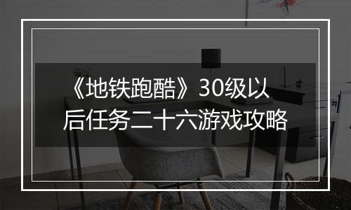 《地铁跑酷》30级以后任务二十六游戏攻略
