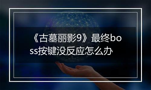《古墓丽影9》最终boss按键没反应怎么办