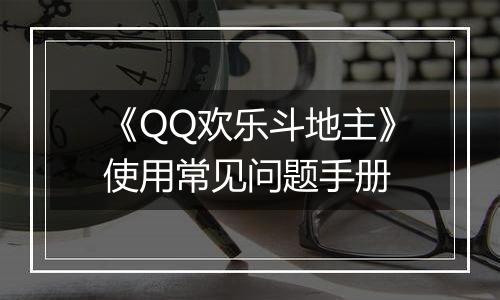 《QQ欢乐斗地主》使用常见问题手册
