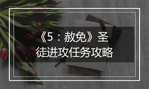 《5：赦免》圣徒进攻任务攻略