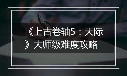 《上古卷轴5：天际》大师级难度攻略