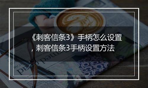 《刺客信条3》手柄怎么设置，刺客信条3手柄设置方法