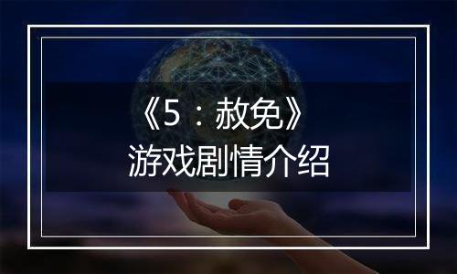 《5：赦免》游戏剧情介绍