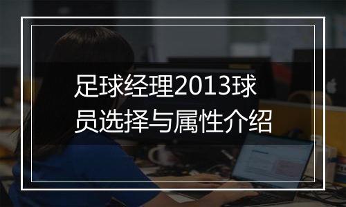 足球经理2013球员选择与属性介绍