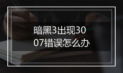 暗黑3出现3007错误怎么办