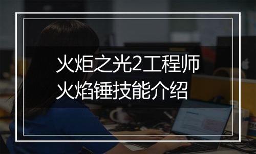火炬之光2工程师火焰锤技能介绍
