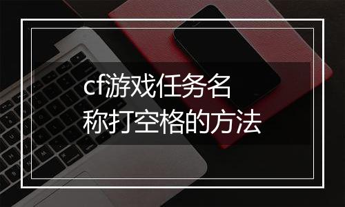 cf游戏任务名称打空格的方法