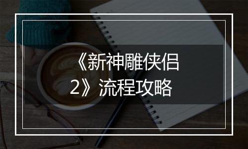 《新神雕侠侣2》流程攻略