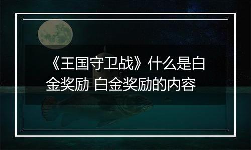 《王国守卫战》什么是白金奖励 白金奖励的内容