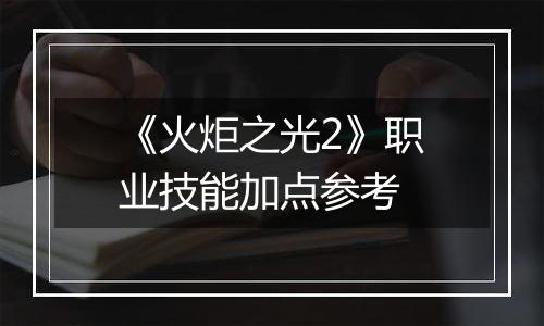 《火炬之光2》职业技能加点参考