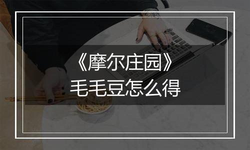 《摩尔庄园》毛毛豆怎么得
