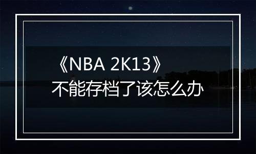 《NBA 2K13》不能存档了该怎么办