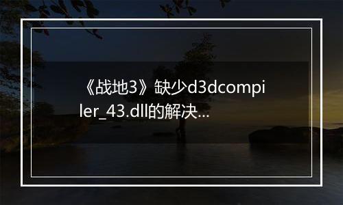 《战地3》缺少d3dcompiler_43.dll的解决方法