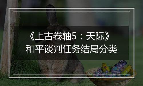 《上古卷轴5：天际》和平谈判任务结局分类