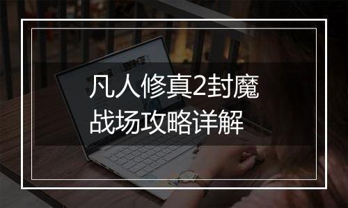 凡人修真2封魔战场攻略详解