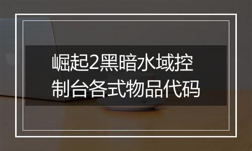 崛起2黑暗水域控制台各式物品代码