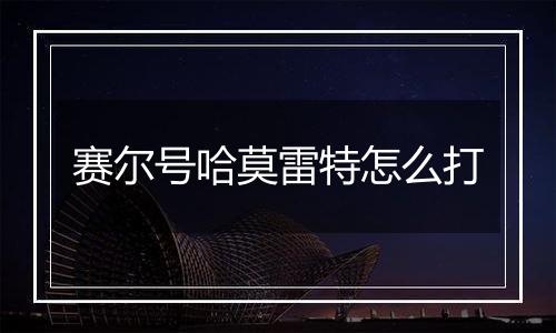 赛尔号哈莫雷特怎么打