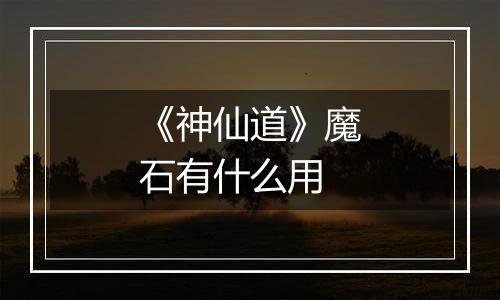 《神仙道》魔石有什么用