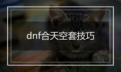 dnf合天空套技巧