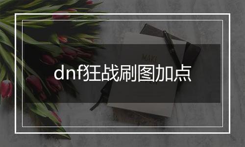 dnf狂战刷图加点